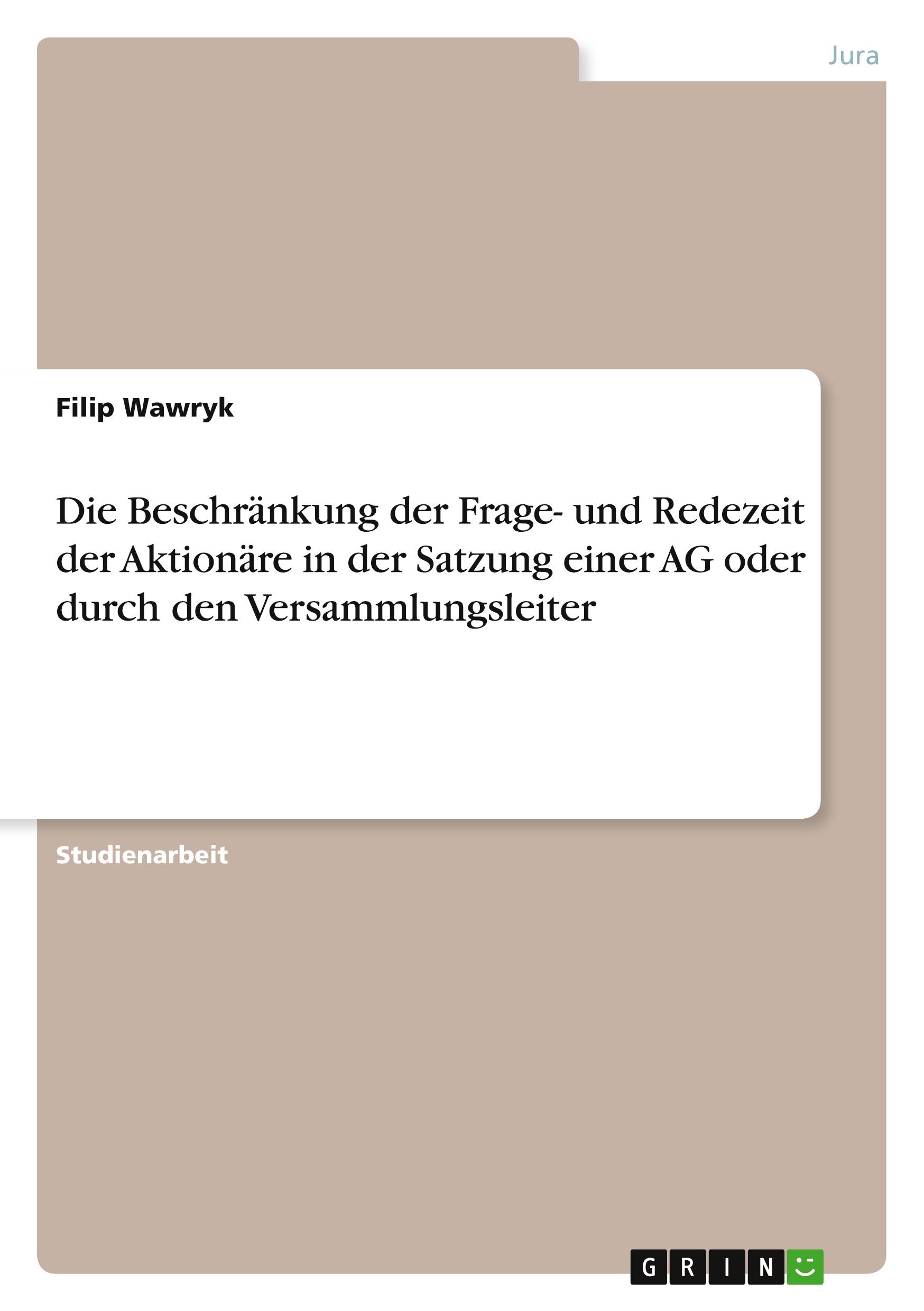 Die Beschränkung der Frage- und Redezeit der Aktionäre in der Satzung einer AG oder durch den Versammlungsleiter