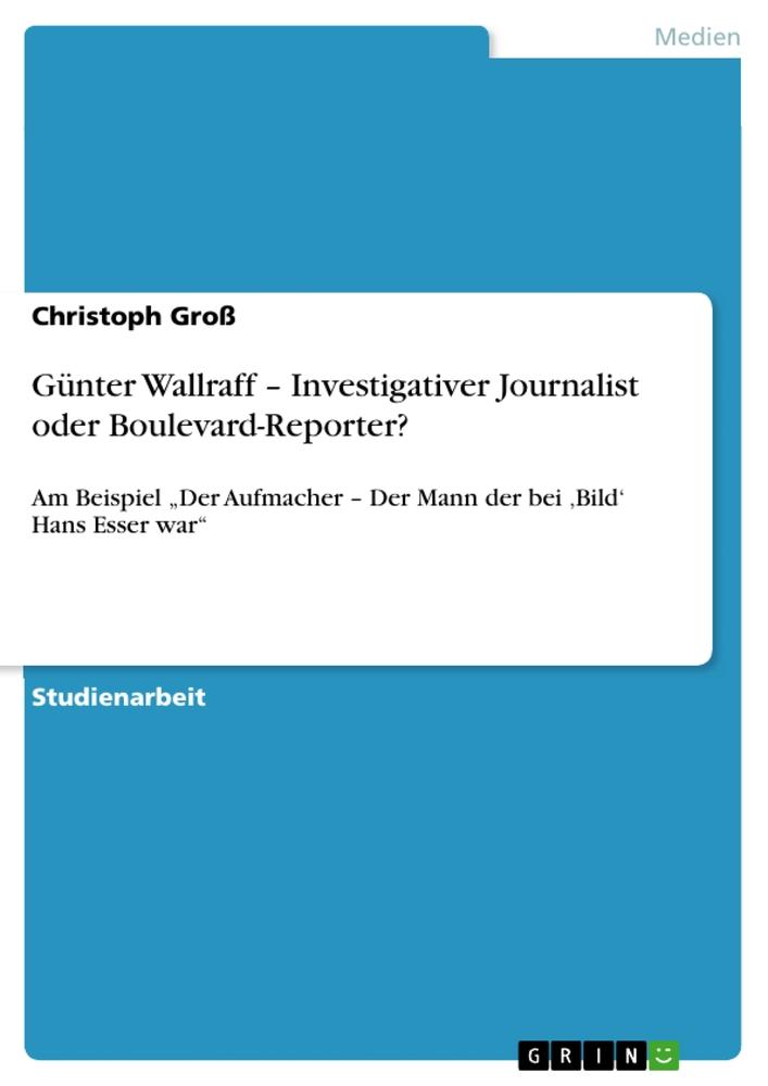 Günter Wallraff ¿ Investigativer Journalist oder Boulevard-Reporter?