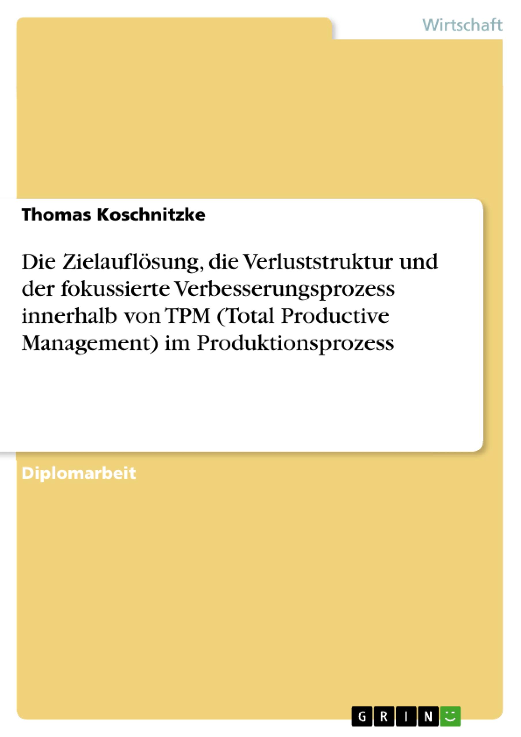 Die Zielauflösung, die Verluststruktur und der fokussierte Verbesserungsprozess innerhalb von TPM (Total Productive Management) im Produktionsprozess