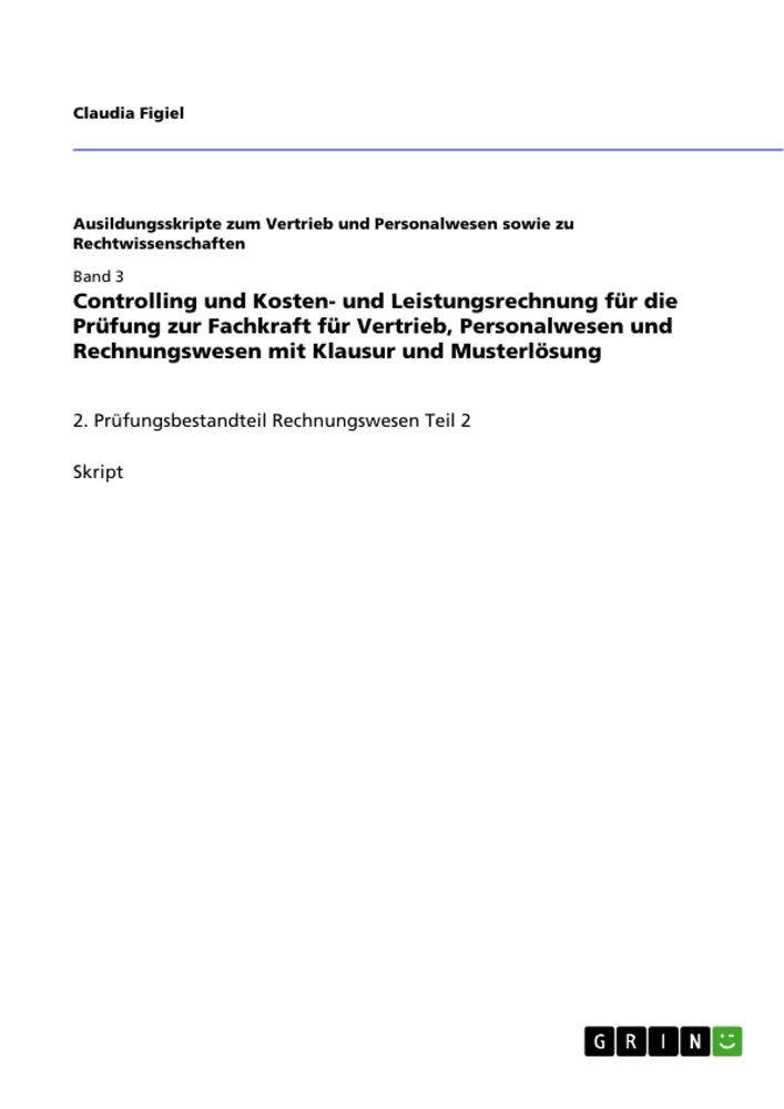 Controlling und Kosten- und Leistungsrechnung  für die Prüfung zur Fachkraft für Vertrieb, Personalwesen und Rechnungswesen mit Klausur und Musterlösung