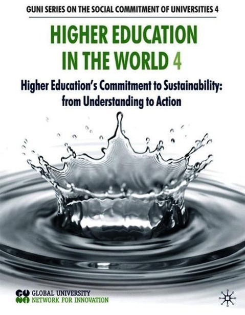 Higher Education in the World 4: Higher Education's Commitment to Sustainability: From Understanding to Action