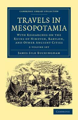 Travels in Mesopotamia 2 Volume Set: With Researches on the Ruins of Nineveh, Babylon, and Other Ancient Cities