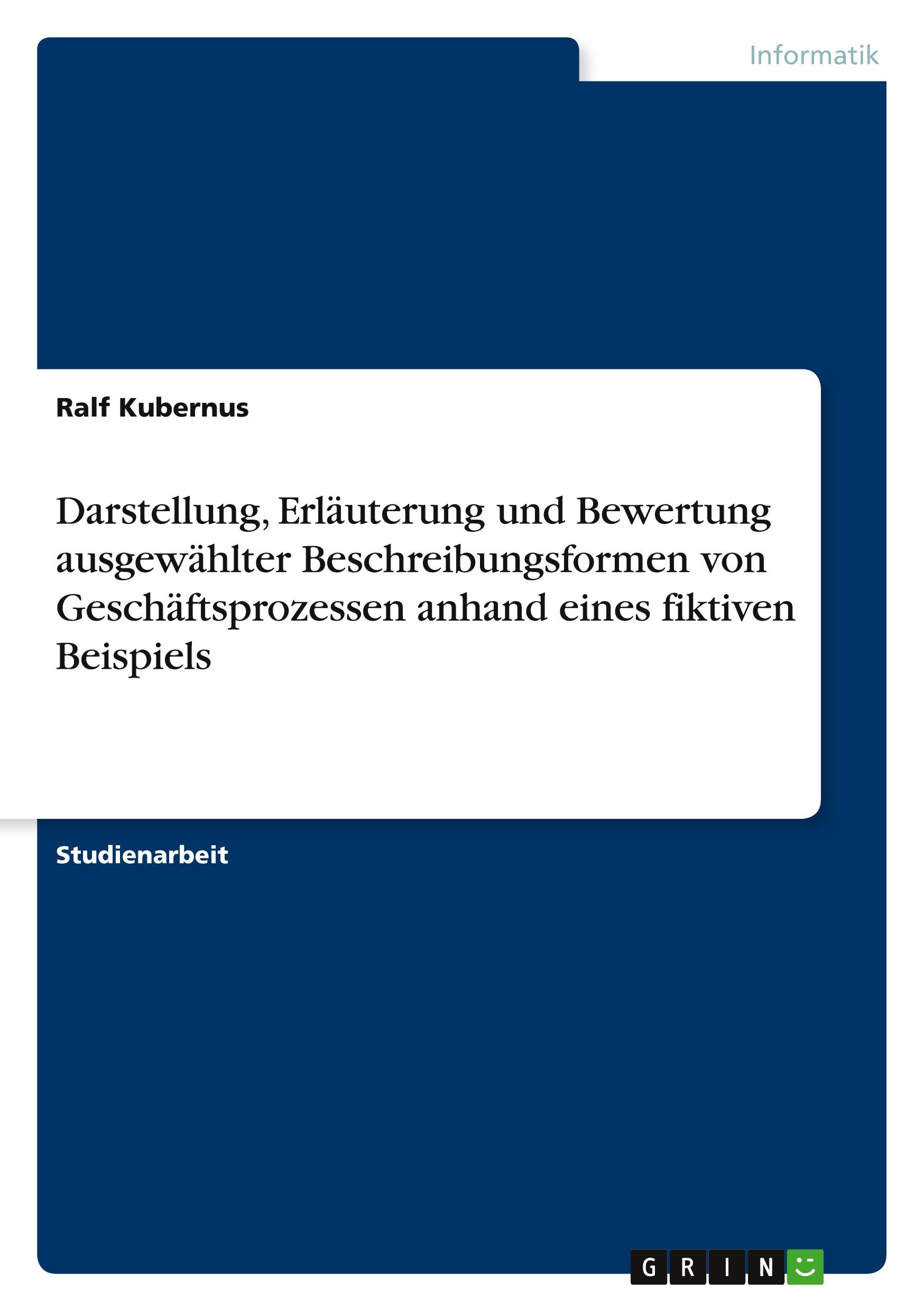 Darstellung, Erläuterung und Bewertung ausgewählter Beschreibungsformen von Geschäftsprozessen anhand eines fiktiven Beispiels