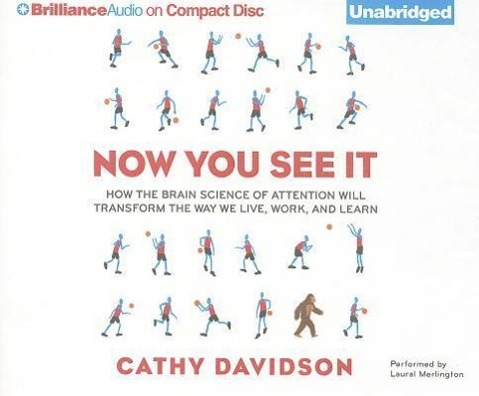 Now You See It: How the Brain Science of Attention Will Transform the Way We Live, Work, and Learn