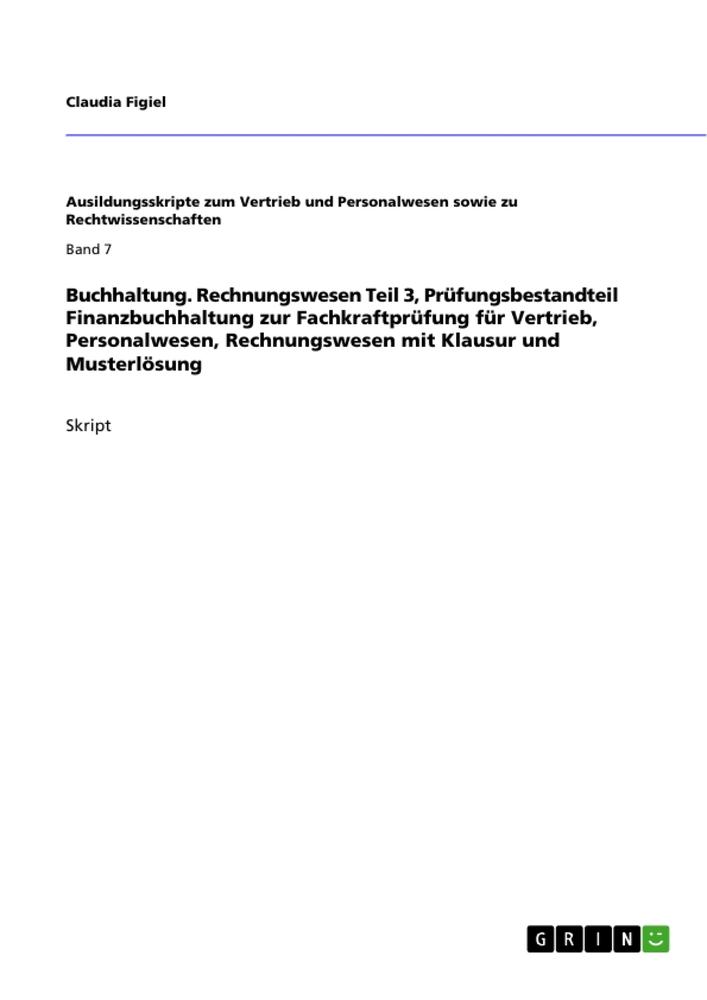 Buchhaltung. Rechnungswesen Teil 3, Prüfungsbestandteil Finanzbuchhaltung zur Fachkraftprüfung für Vertrieb, Personalwesen, Rechnungswesen mit Klausur und Musterlösung