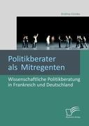 Politikberater als Mitregenten: Wissenschaftliche Politikberatung in Frankreich und Deutschland