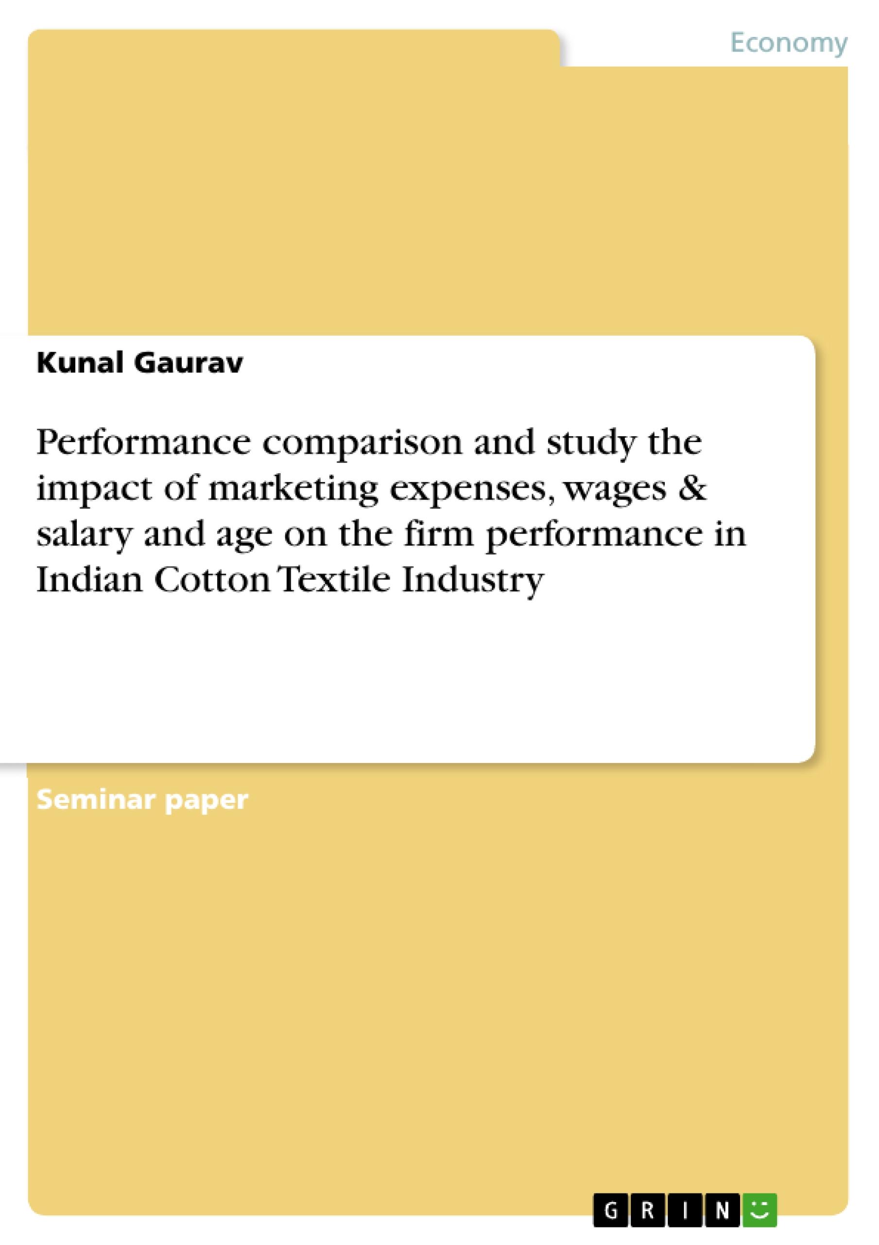 Performance comparison and study the impact of marketing expenses, wages & salary and age on the firm performance in Indian Cotton Textile Industry