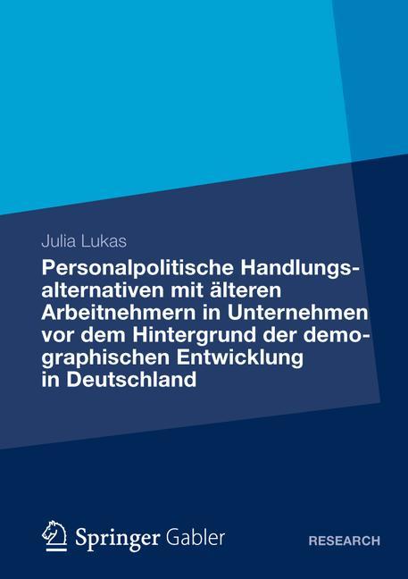 Personalpolitische Handlungsalternativen mit älteren Arbeitnehmern in Unternehmen vor dem Hintergrund der demographischen Entwicklung in Deutschland