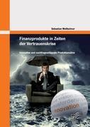 Finanzprodukte in Zeiten der Vertrauenskrise: Innovative und nachfrageadäquate Produktansätze