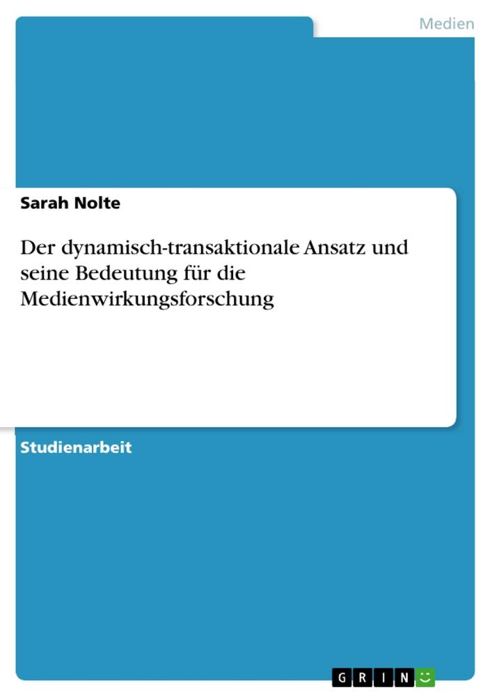 Der dynamisch-transaktionale Ansatz und seine Bedeutung für die Medienwirkungsforschung