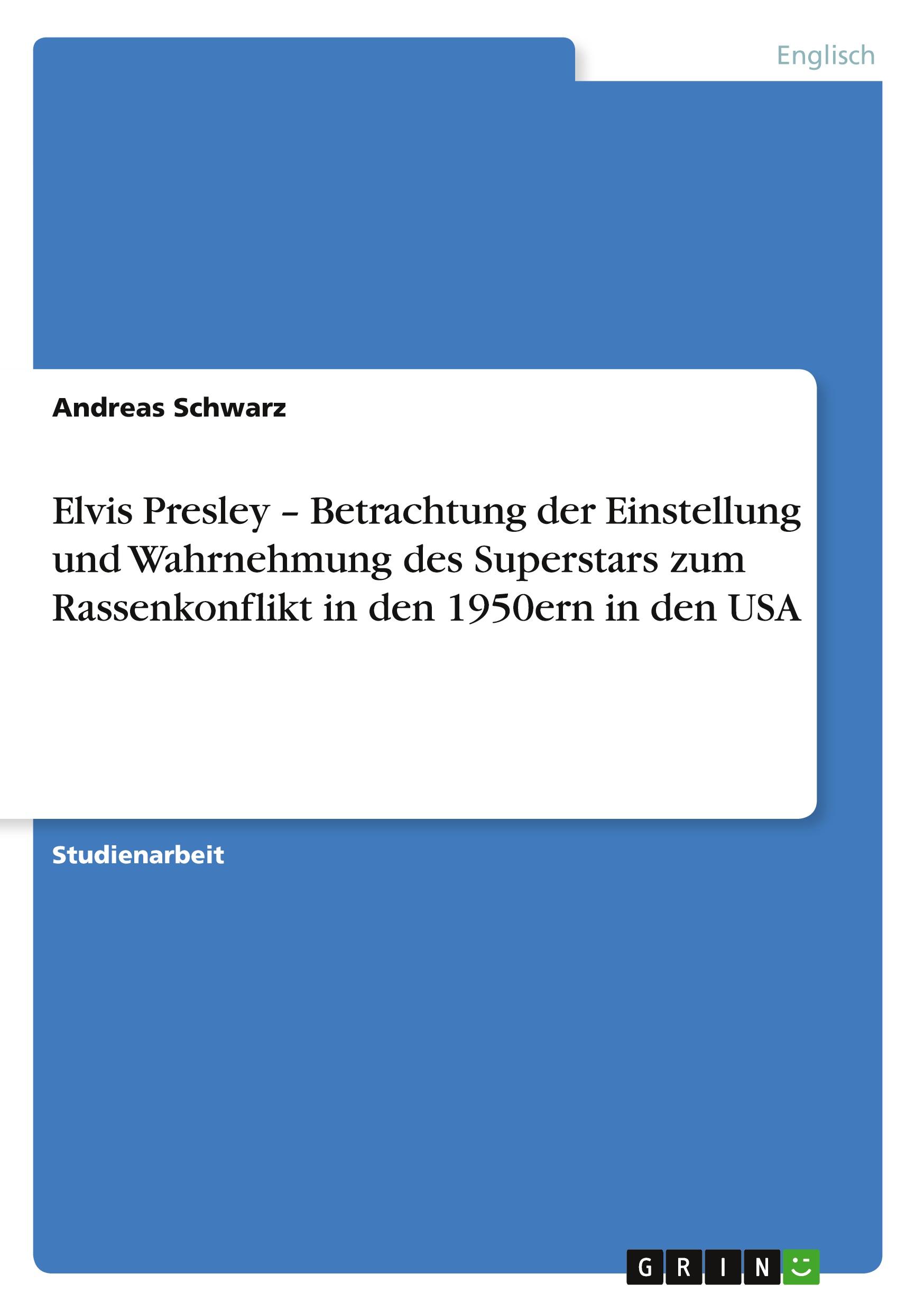 Elvis Presley ¿ Betrachtung der Einstellung und Wahrnehmung des Superstars zum Rassenkonflikt in den 1950ern in den USA