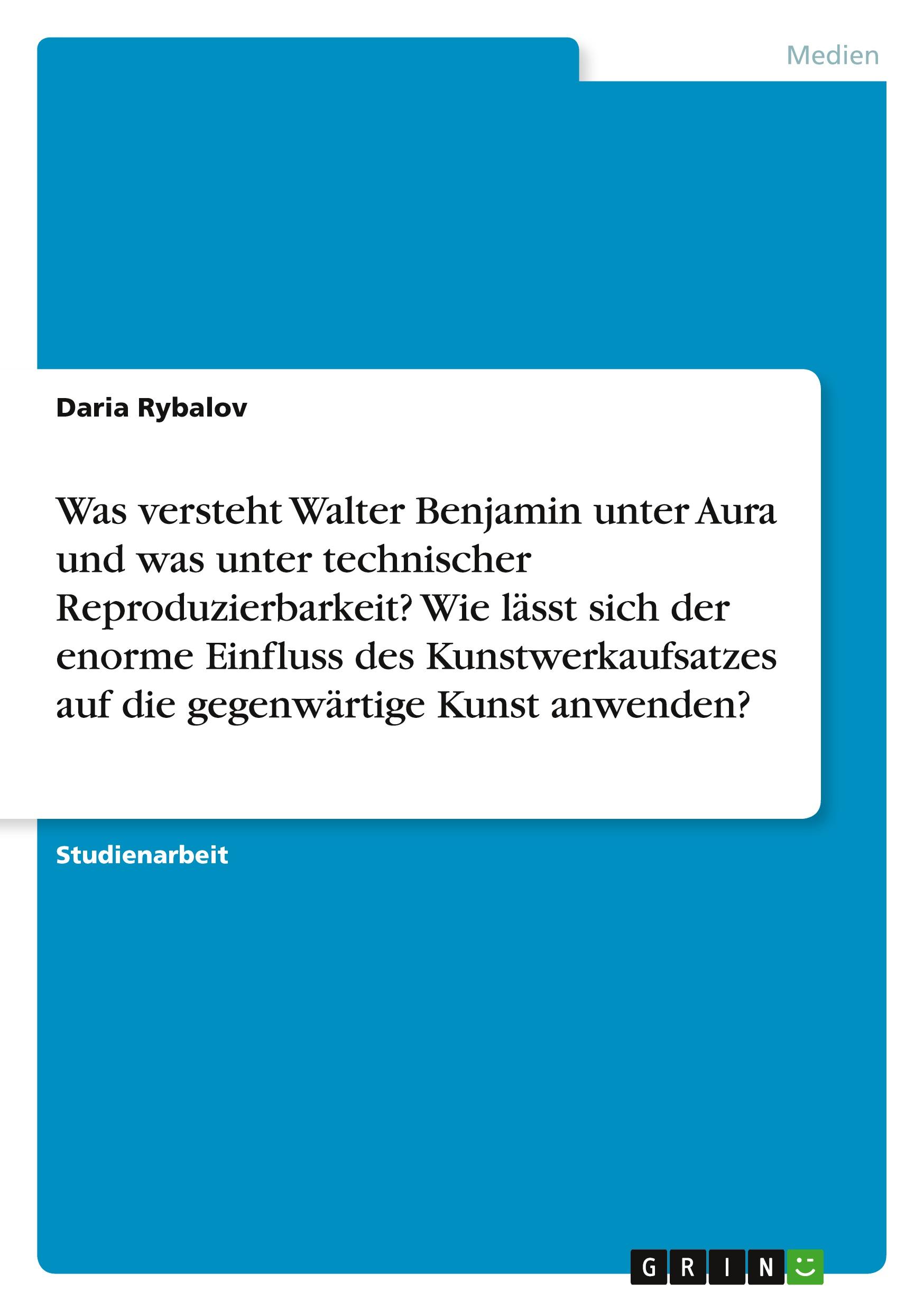 Was versteht Walter Benjamin unter Aura und was unter technischer Reproduzierbarkeit? Wie lässt sich der enorme Einfluss des Kunstwerkaufsatzes auf die gegenwärtige Kunst anwenden?