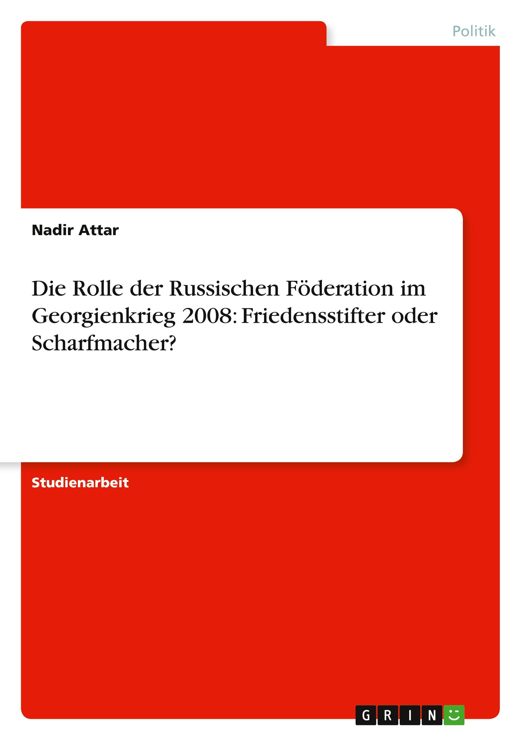 Die Rolle der Russischen Föderation im Georgienkrieg 2008: Friedensstifter oder Scharfmacher?