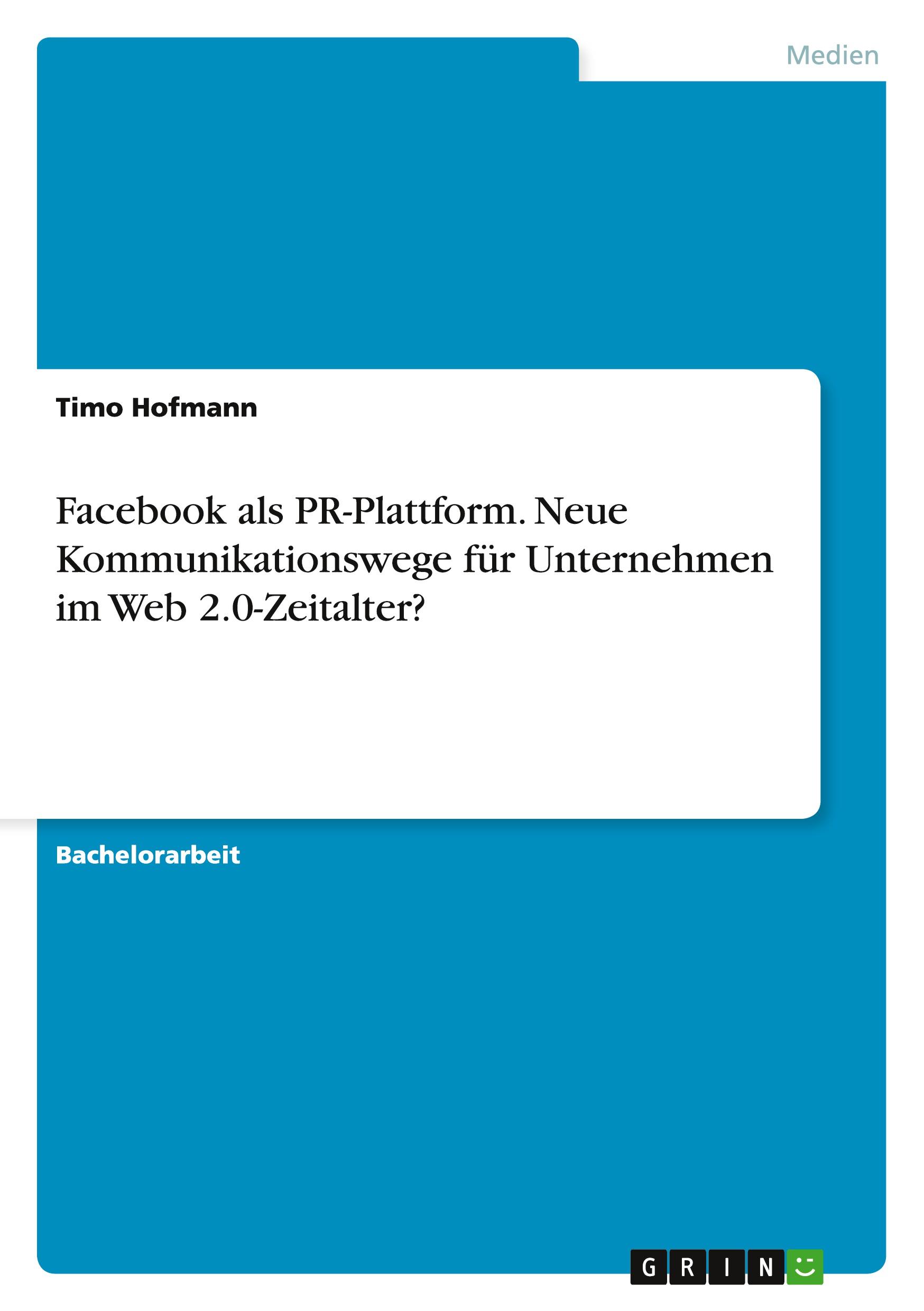 Facebook als PR-Plattform. Neue Kommunikationswege für Unternehmen im Web 2.0-Zeitalter?