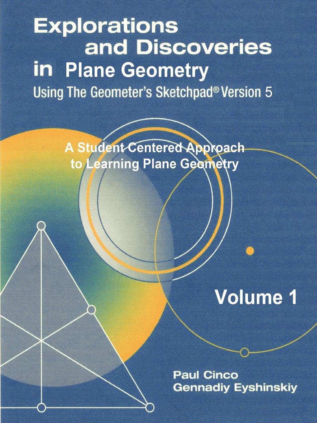 Explorations and Discoveries in Plane Geometry Using the Geometer's Sketchpad Version 5 Volume 1