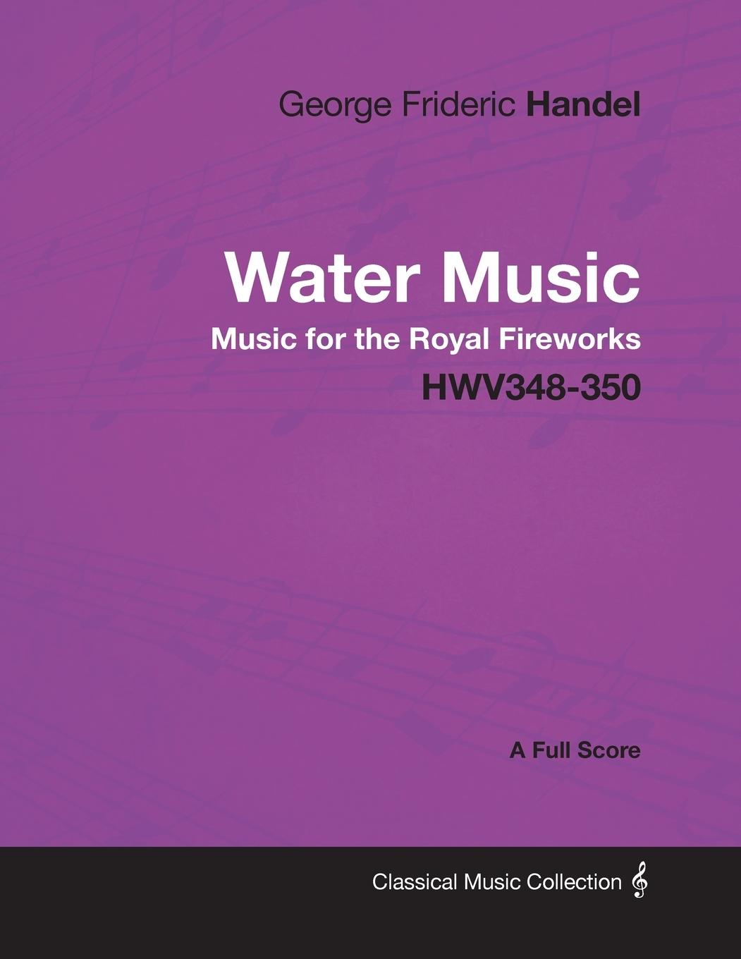 George Frideric Handel - Water Music - Music for the Royal Fireworks - HWV348-350 - A Full Score