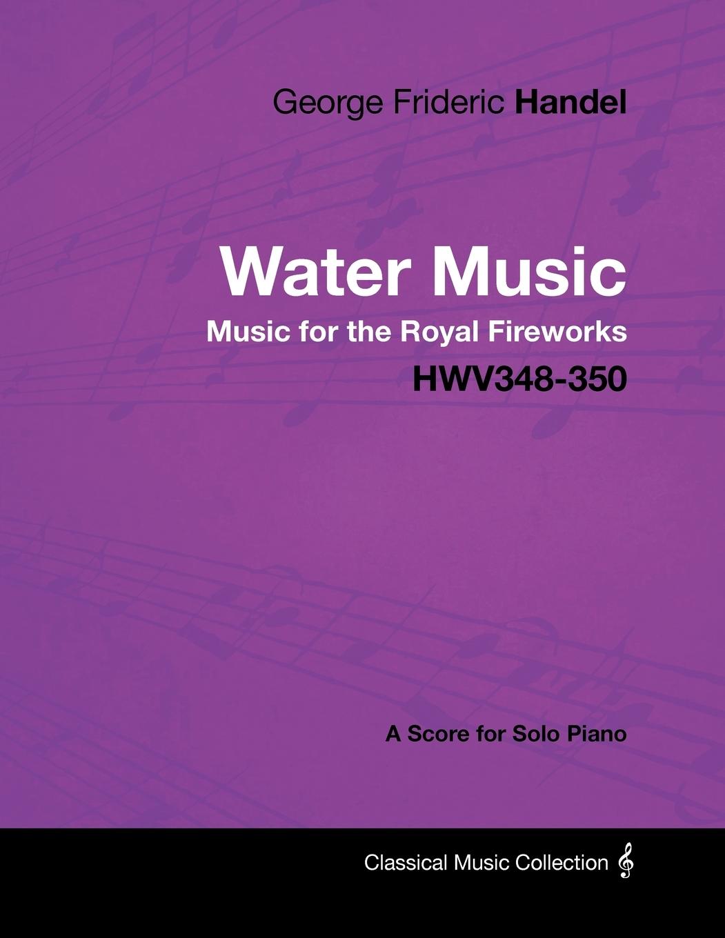 George Frideric Handel - Water Music - Music for the Royal Fireworks - HWV348-350 - A Score for Solo Piano