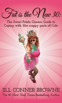 Fat Is the New 30: The Sweet Potato Queens' Guide to Coping with (the Crappy Parts Of) Life