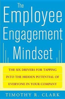 The Employee Engagement Mindset: The Six Drivers for Tapping Into the Hidden Potential of Everyone in Your Company