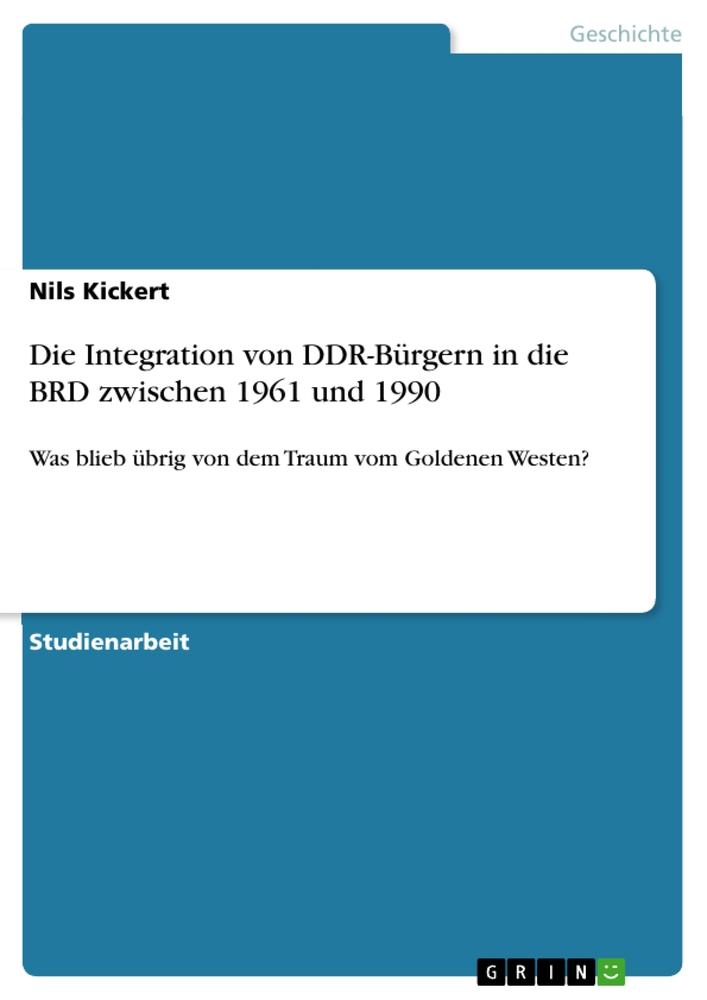 Die Integration von DDR-Bürgern in die BRD zwischen 1961 und 1990