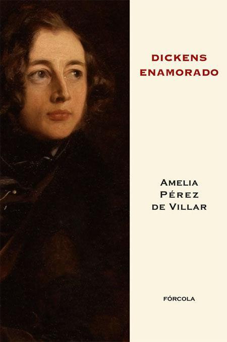 Dickens enamorado : un ensayo biográfico