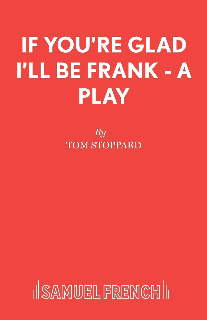 If You're Glad I'll Be Frank - A Play