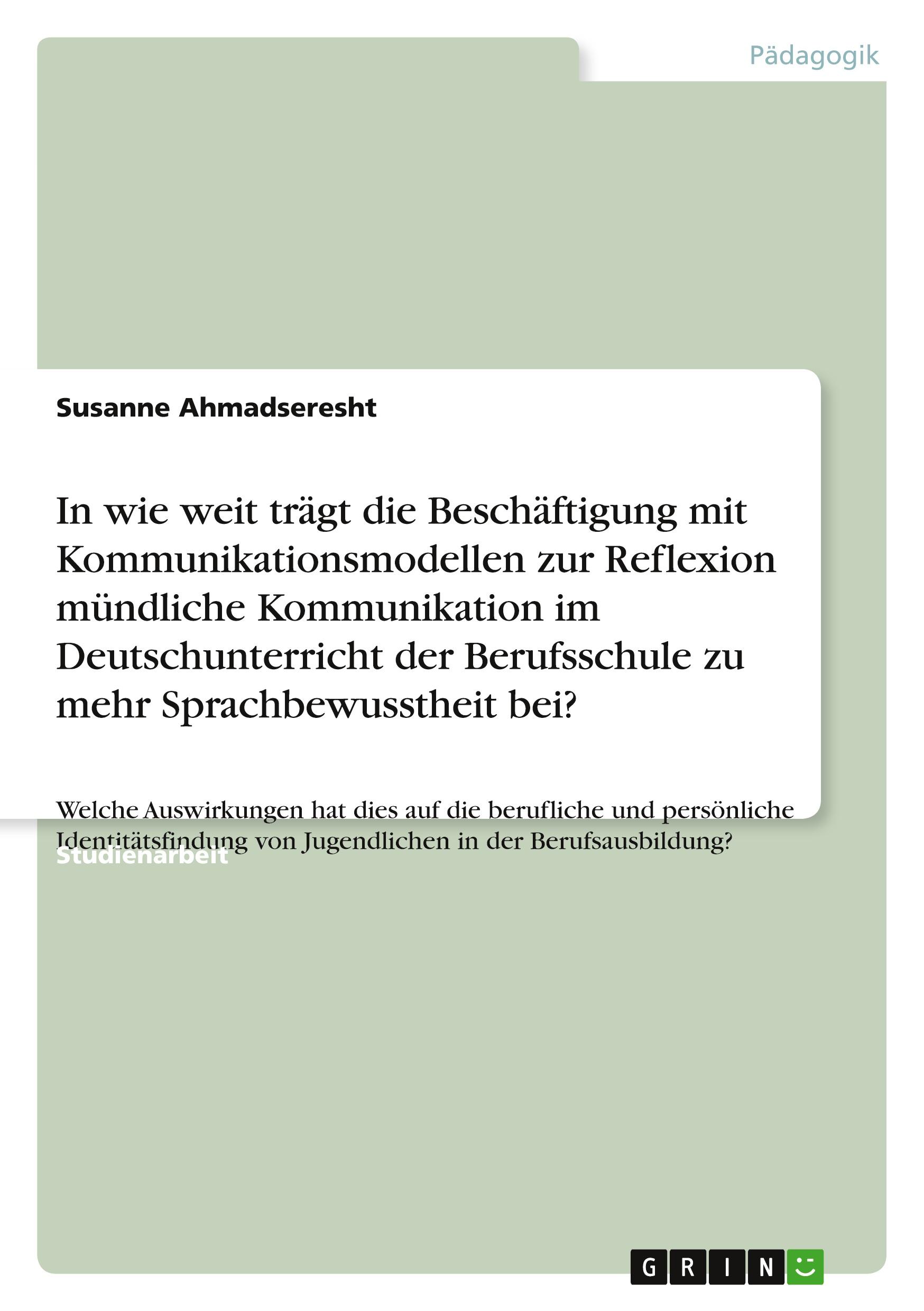 In wie weit trägt die Beschäftigung mit Kommunikationsmodellen zur Reflexion mündliche Kommunikation im Deutschunterricht der Berufsschule zu mehr Sprachbewusstheit bei?