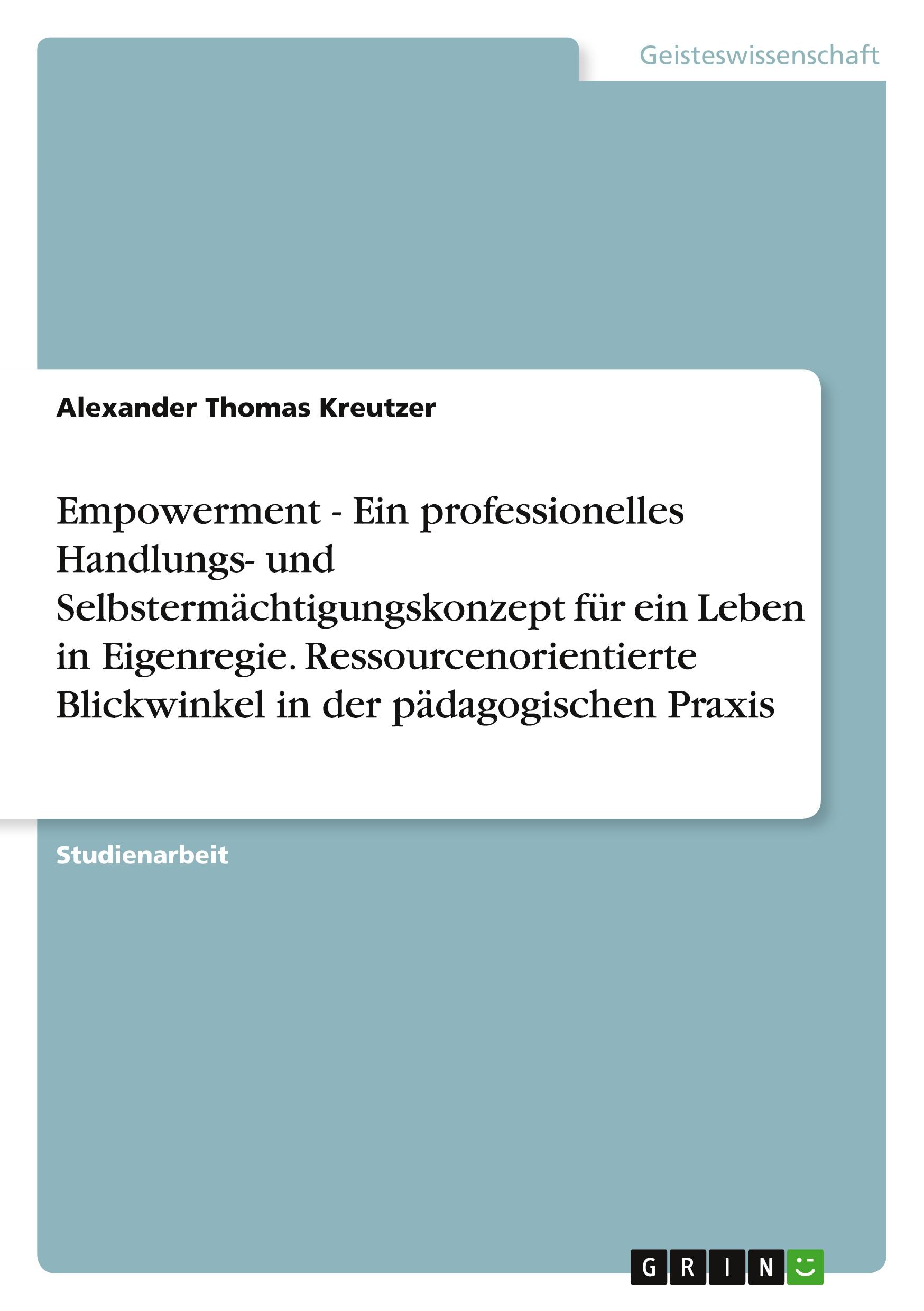 Empowerment - Ein professionelles Handlungs- und Selbstermächtigungskonzept für ein Leben in Eigenregie. Ressourcenorientierte Blickwinkel in der pädagogischen Praxis