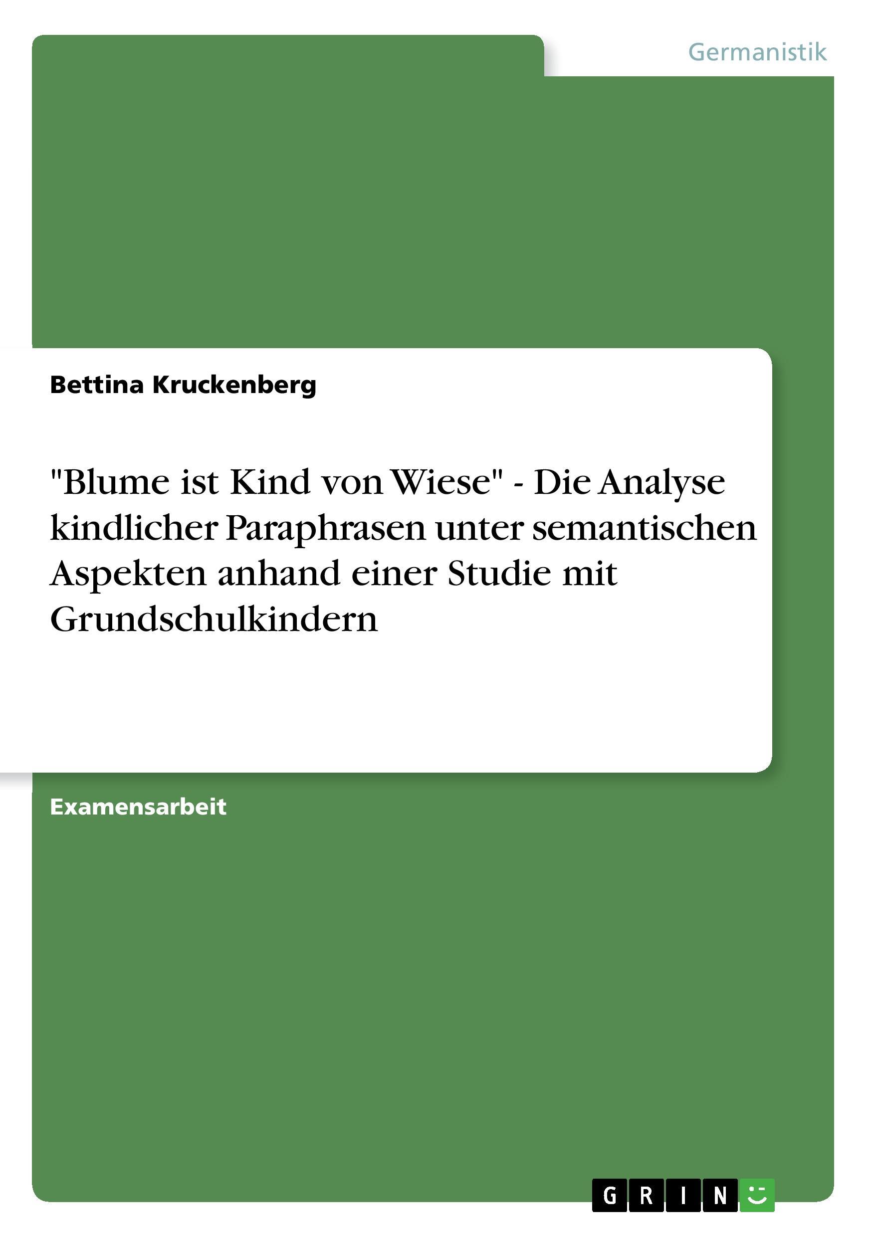 "Blume ist Kind von Wiese" - Die Analyse kindlicher Paraphrasen unter semantischen Aspekten anhand einer Studie mit Grundschulkindern