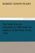 The North Pole Its Discovery in 1909 under the auspices of the Peary Arctic Club