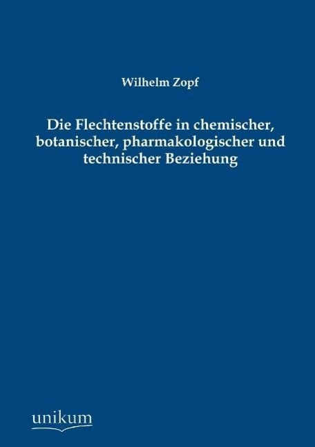 Die Flechtenstoffe in chemischer, botanischer, pharmakologischer und technischer Beziehung