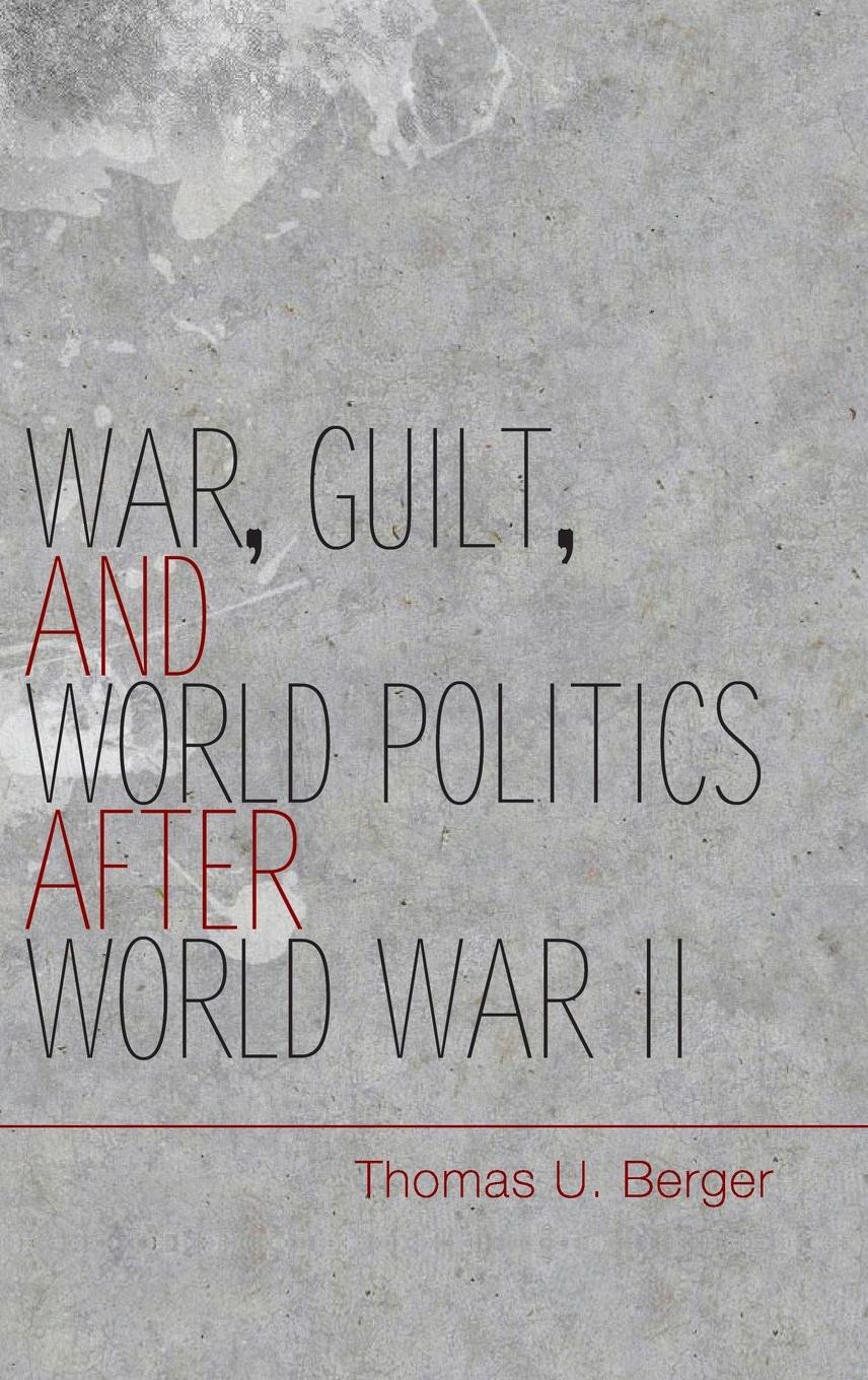 War, Guilt, and World Politics after World War II