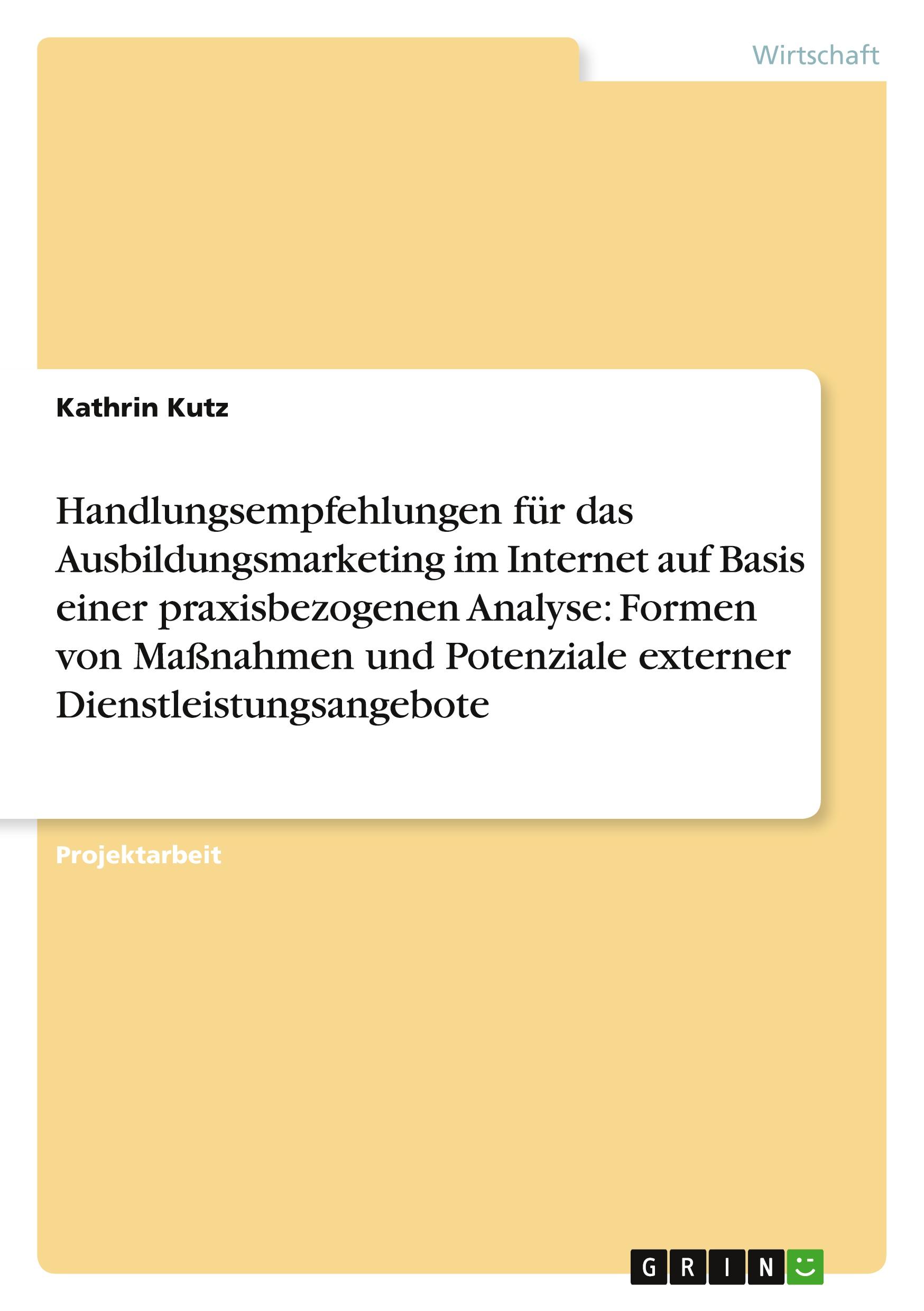 Handlungsempfehlungen für das Ausbildungsmarketing im Internet auf Basis einer praxisbezogenen Analyse: Formen von Maßnahmen und Potenziale externer Dienstleistungsangebote