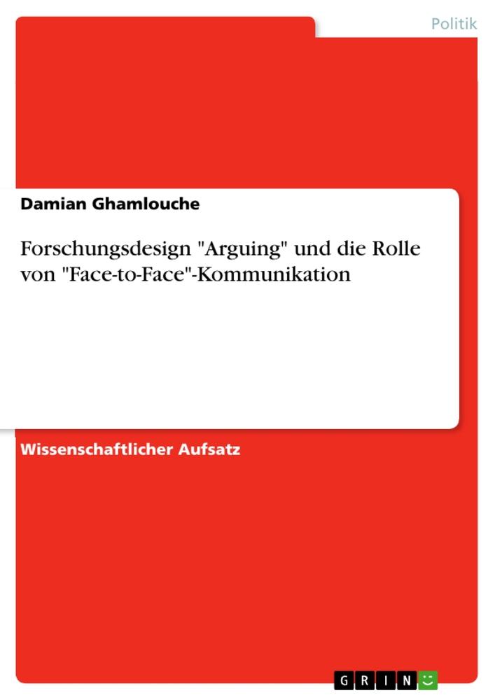 Forschungsdesign "Arguing" und die Rolle von "Face-to-Face"-Kommunikation