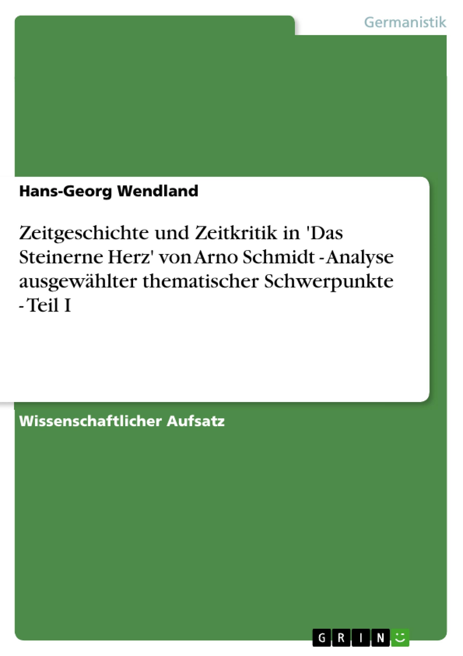 Zeitgeschichte und Zeitkritik in 'Das Steinerne Herz' von Arno Schmidt - Analyse ausgewählter thematischer Schwerpunkte - Teil I