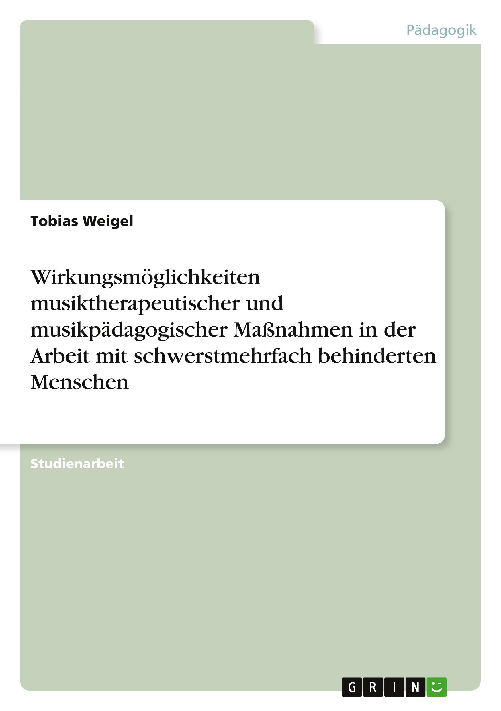 Wirkungsmöglichkeiten musiktherapeutischer und musikpädagogischer Maßnahmen in der Arbeit mit schwerstmehrfach behinderten Menschen