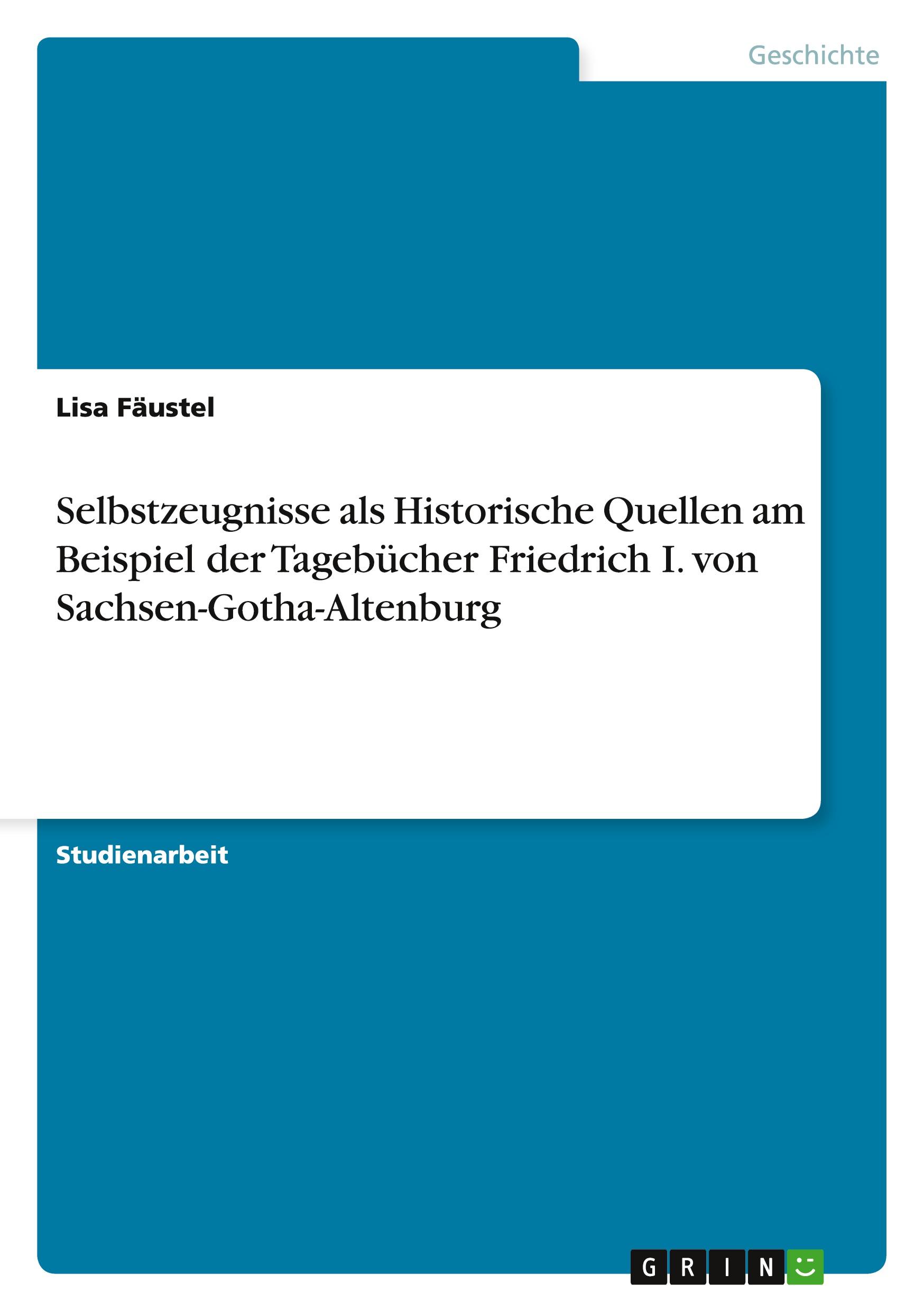 Selbstzeugnisse als Historische Quellen am Beispiel der Tagebücher Friedrich I. von Sachsen-Gotha-Altenburg