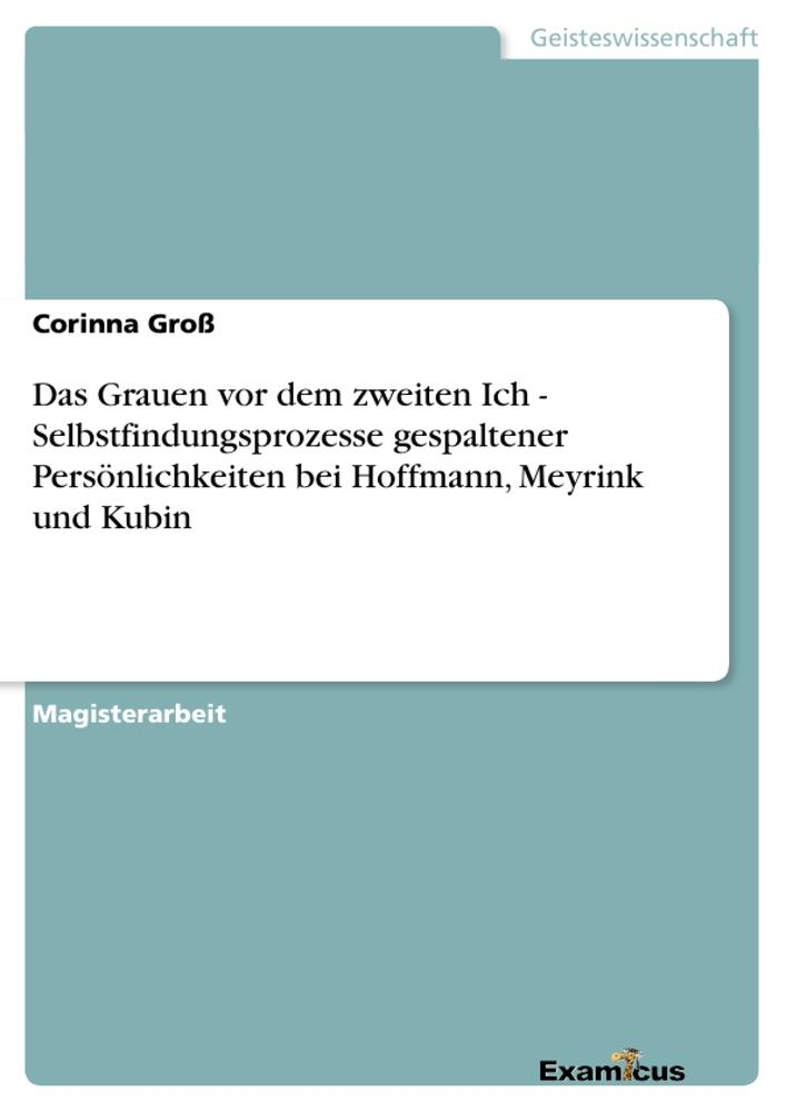 Das Grauen vor dem zweiten Ich - Selbstfindungsprozesse gespaltener Persönlichkeiten bei Hoffmann, Meyrink und Kubin