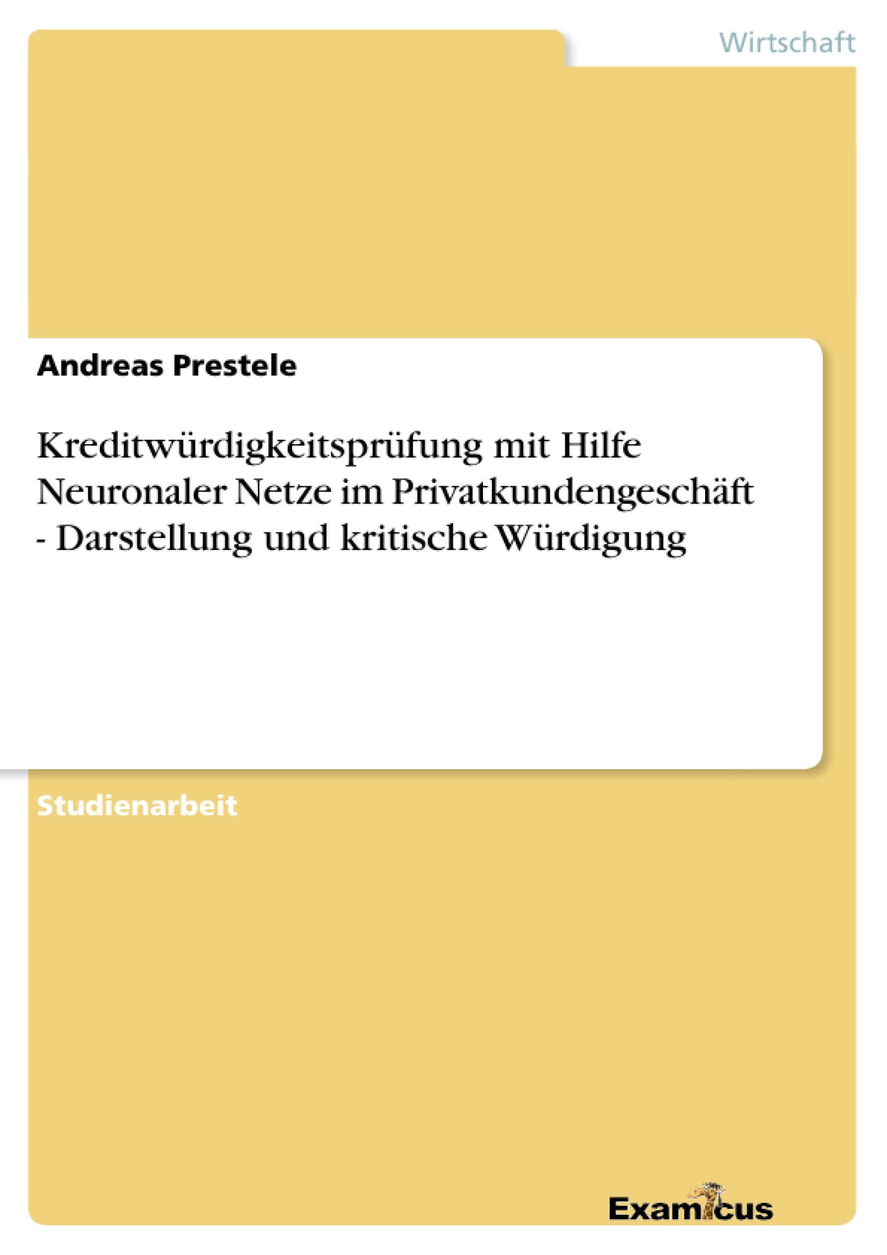 Kreditwürdigkeitsprüfung mit Hilfe Neuronaler Netze im Privatkundengeschäft - Darstellung und kritische Würdigung