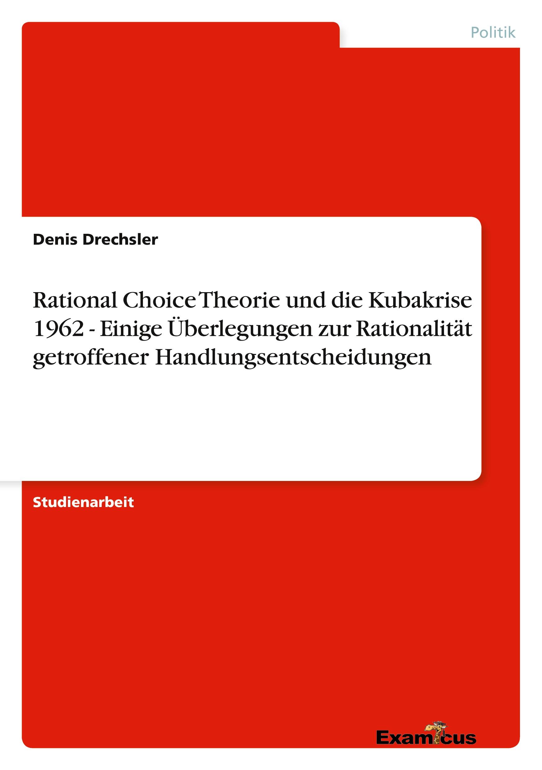 Rational Choice Theorie und die Kubakrise 1962 - Einige Überlegungen zur Rationalität getroffener Handlungsentscheidungen