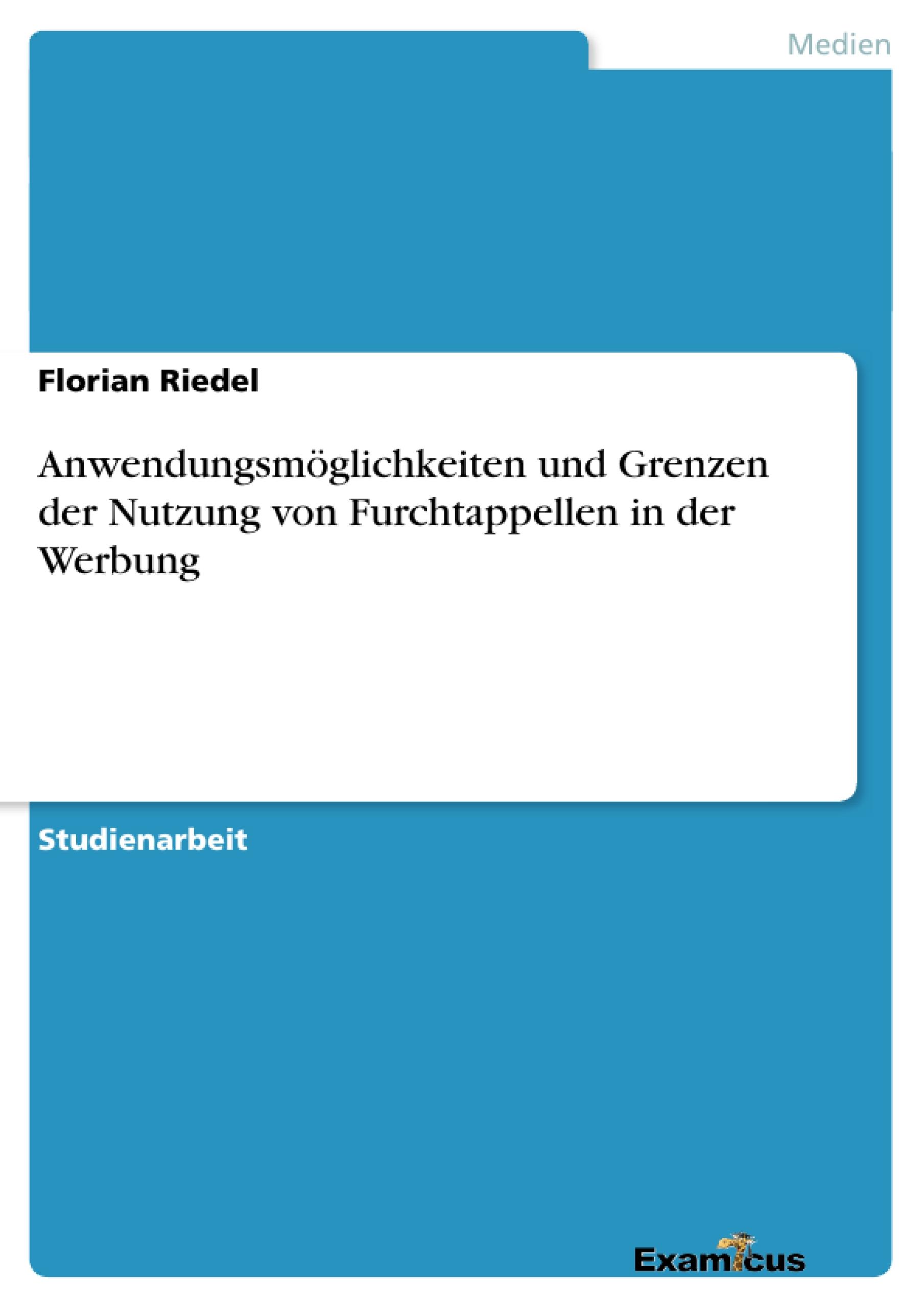 Anwendungsmöglichkeiten und Grenzen der Nutzung von Furchtappellen in der Werbung