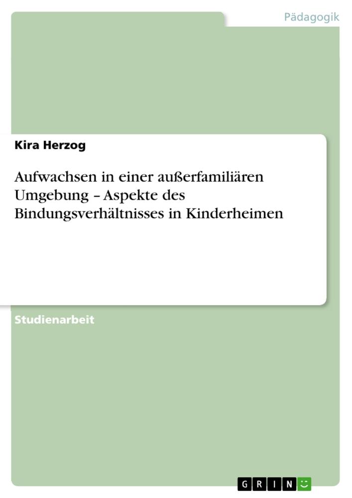 Aufwachsen in einer außerfamiliären Umgebung ¿ Aspekte des Bindungsverhältnisses in Kinderheimen