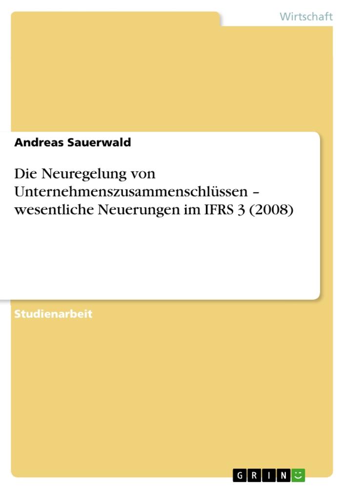 Die Neuregelung von Unternehmenszusammenschlüssen ¿ wesentliche Neuerungen im IFRS 3 (2008)