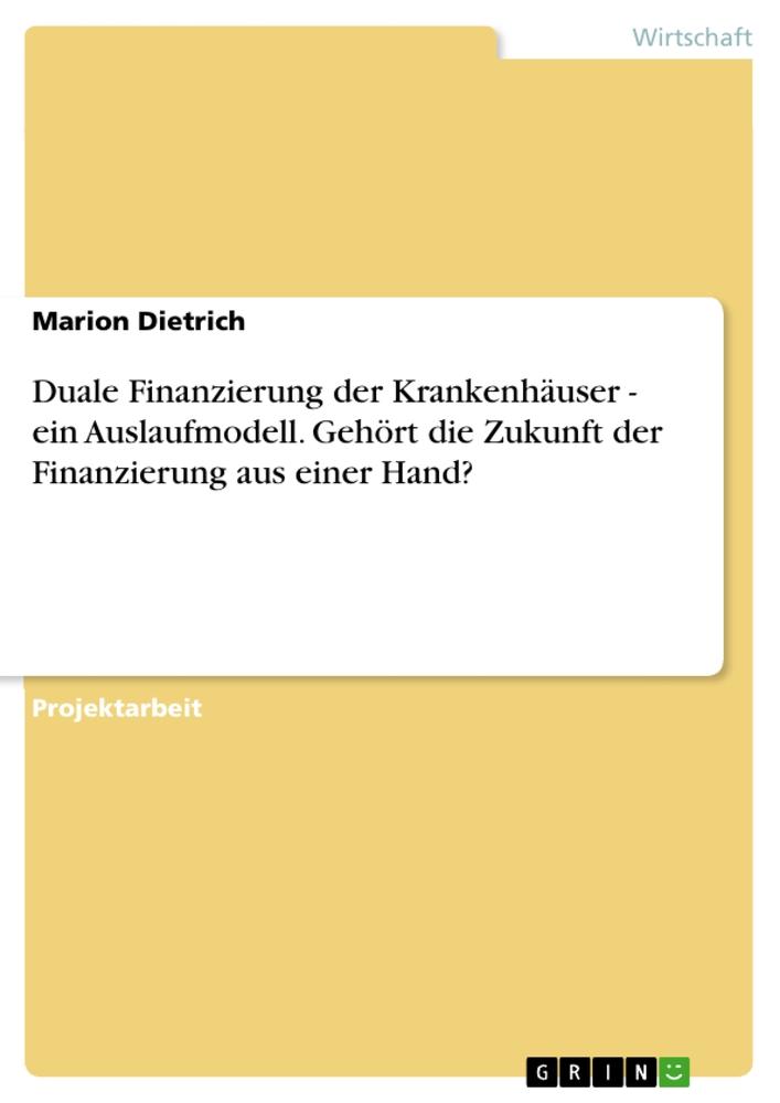 Duale Finanzierung der Krankenhäuser - ein Auslaufmodell. Gehört die Zukunft der Finanzierung aus einer Hand?