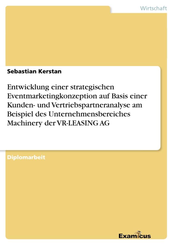 Entwicklung einer strategischen Eventmarketingkonzeption auf Basis einer Kunden- und Vertriebspartneranalyse am Beispiel des Unternehmensbereiches Machinery der VR-LEASING AG