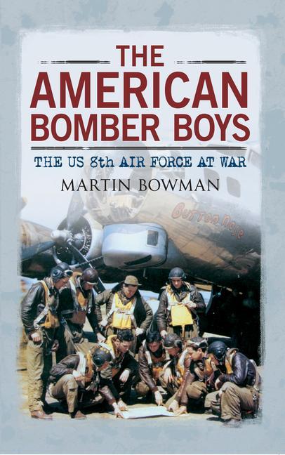 The American Bomber Boys: The Us 8th Air Force at War