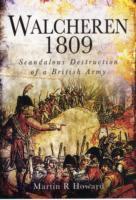 Walcheren 1809: Scandalous Destruction of a British Army