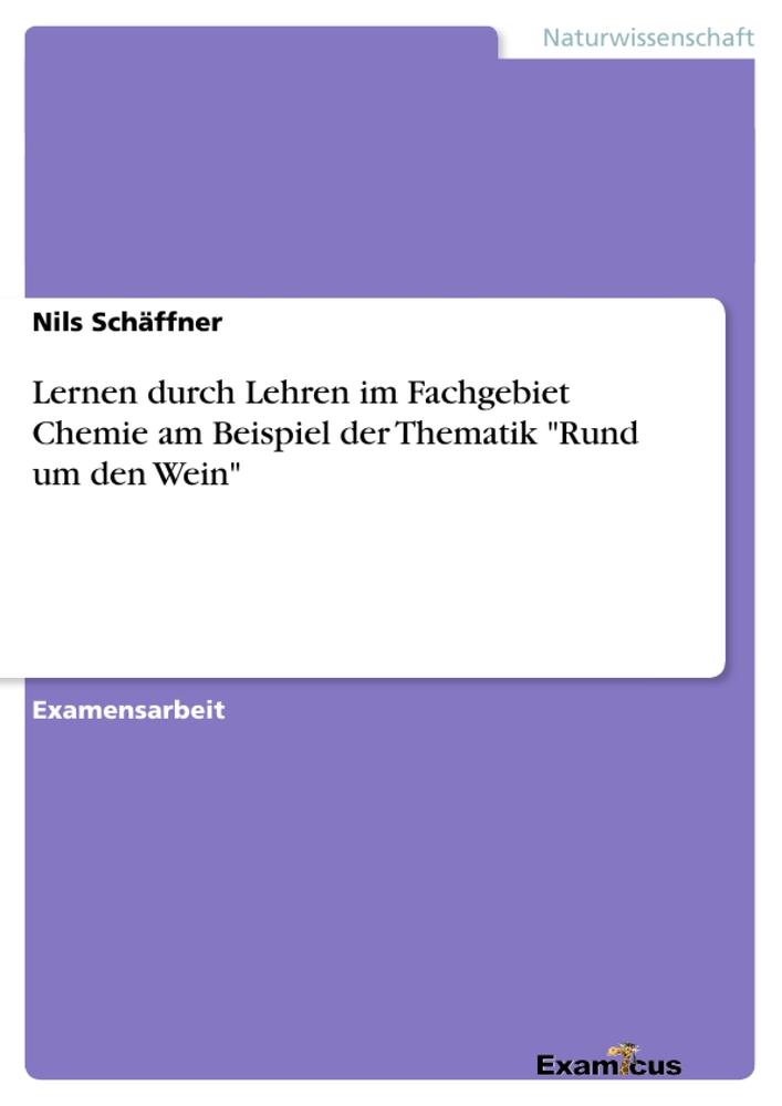 Lernen durch Lehren im Fachgebiet Chemie am Beispiel der Thematik "Rund um den Wein"