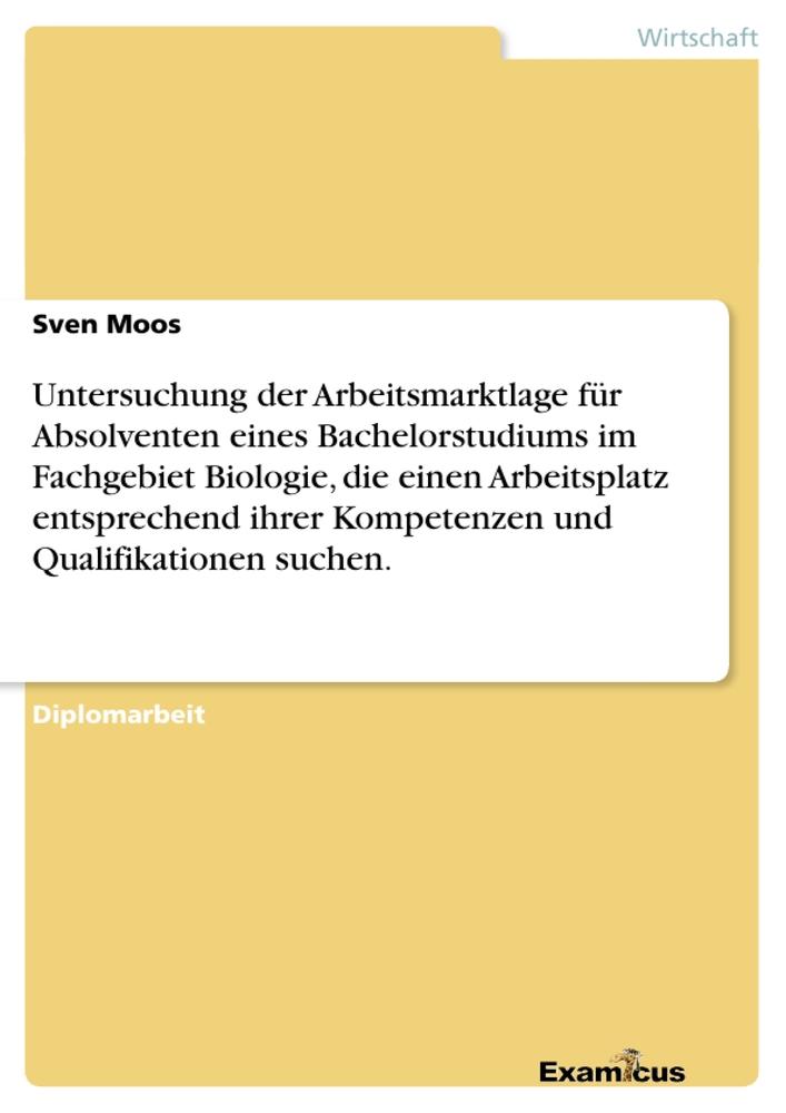 Untersuchung der Arbeitsmarktlage für Absolventen eines Bachelorstudiumsim Fachgebiet Biologie, die einen Arbeitsplatz entsprechend ihrerKompetenzen und Qualifikationen suchen.