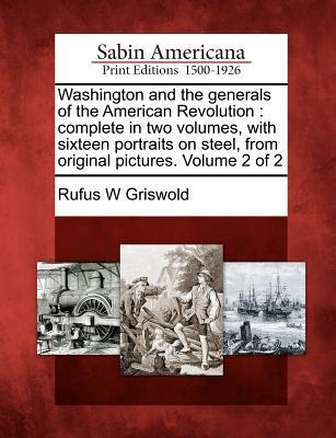 Washington and the Generals of the American Revolution: Complete in Two Volumes, with Sixteen Portraits on Steel, from Original Pictures. Volume 2 of